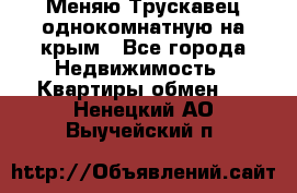 Меняю Трускавец однокомнатную на крым - Все города Недвижимость » Квартиры обмен   . Ненецкий АО,Выучейский п.